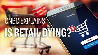 Is retail dying? | CNBC Explains