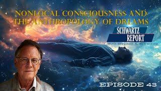 Nonlocal Consciousness and The Anthropology of Dreams | Schwartz Report EP43