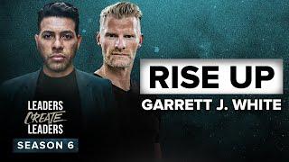 It's Time For You to RISE UP! ft. Garrett J. White | Leaders Create Leaders Season 6