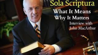 Sola Scriptura What It Means and Why It Matters - Interview with John MacArthur