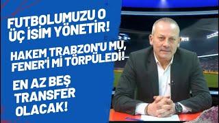 Futbolumuzu o üç isim yönetir! Hakem Trabzon'u mu, Fener'i mi törpüledi! En az beş transfer olacak!