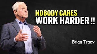 NOBODY CARES, WORK HARDER - Brian Tracy Motivation