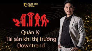 Làm Thế nào quản lý tài sản khi thị trường Downtrend | Có những cách nào ? | Hoàng Minh Thiện