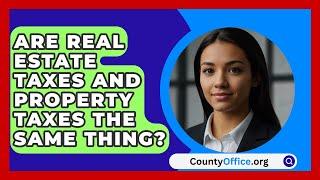 Are Real Estate Taxes And Property Taxes The Same Thing? - CountyOffice.org