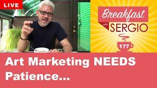 Why You Need Patience When Marketing Your Art. Breakfast with Sergio #177