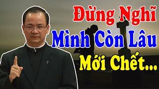 ĐỪNG NGHĨ MÌNH CÒN LÂU MỚI CHẾT - Bài Giảng Sâu Sắc Của Lm Phạm Tĩnh | Công Giáo Yêu Thương