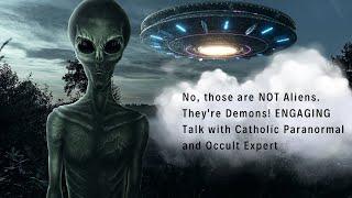 No, those are NOT Aliens. They're Demons! ENGAGING Talk with Catholic Paranormal and Occult Expert