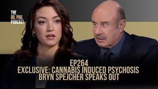 EXCLUSIVE: Cannabis-Induced Psychosis: Bryn Spejcher Speaks Out | EP264 | The Dr. Phil Podcast