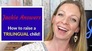 Jackie Answers:  "How to raise a TRILINGUAL child!"