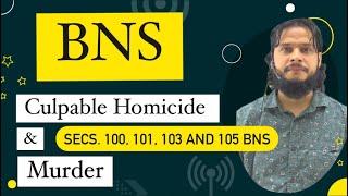 Secs. 100, 105, 101 and 103 BNS | Culpable Homicide and Murder & Punishments | Earlier 299 & 300 IPC