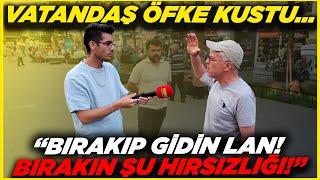 BIRAKIP GİDİN LAN, BIRAKIN ŞU HIRSIZILIĞI! VATANDAŞ ÖFKE KUSTU! | Sokak Röportajları