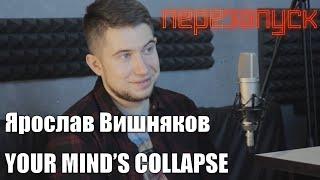 Ярослав Вишняков - YOUR MIND'S COLLAPSE/диалоги с музыкантом Ep. 20