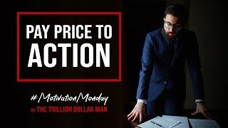 Pay Price to Action | Motivation Monday by The Trillion Dollar Man | Ep9