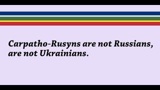 Carpatho-Rusyns are not Russians, are not Ukrainians.