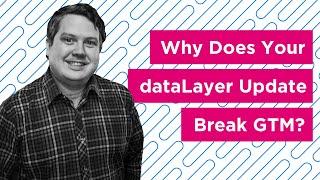 Why Does Your dataLayer Update Break GTM?