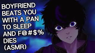 Boyfriend Beats you with a Pan to Sleep and F@#$% DIES ASMR