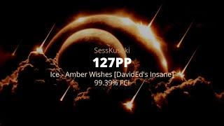 SessKuseki | 127PP | Ice - Amber Wishes [DavidEd's Insane] (JBHyperion) | 99.39% FC!