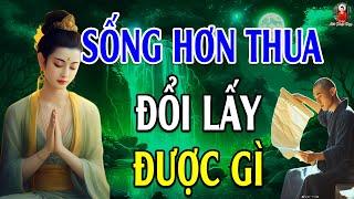 Sống Hơn Thua Đổi Lấy Được Gì (Nên Nghe) - Lời Phật Dạy