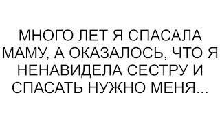 Много лет я спасала маму, а оказалось, что я ненавидела сестру и спасать нужно меня...