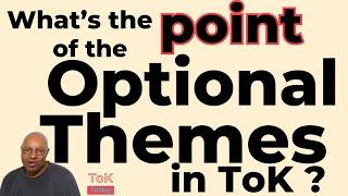 What's the point of the Optional Themes in ToK ?