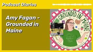 Amy Fagan - Grounded in Maine | Podcast Diaries