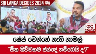 ෂේප් වෙන්නේ නැති නාමල් - ''ඕක කිව්වහම ඡන්දේ හම්බෙයි ද?''