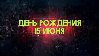 Люди рожденные 15 июня День рождения 15 июня Дата рождения 15 июня правда о людях