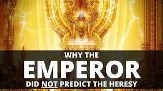 WHY THE EMPEROR DID NOT PREDICT THE HERESY! THE TRUTH OF HIS FORESIGHT!