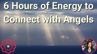 Energy to Connect with Angels, 6 hours!