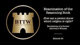 BTTW -  Ep. 24 | Examination of the Reasoning Book: How to know which religion is right? #exjw