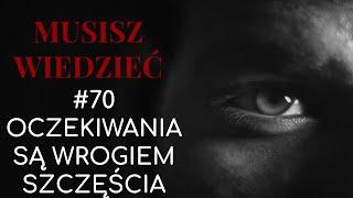 Musisz wiedzieć || #70 Oczekiwania są wrogiem szczęścia