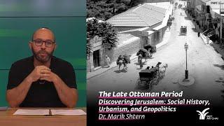 The Late Ottoman Period | Discovering Jerusalem | Dr. Marik Shtern