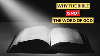 Why the Bible is NOT the Word of God