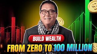 How to Build Wealth from Zero to 100 Million | Robert Kiyosaki