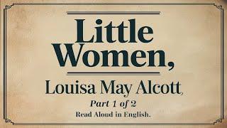 LITTLE WOMEN by Louisa May Alcott - Part 1 of 2 | Book 1 of the Series | Audiobook | AI Narration