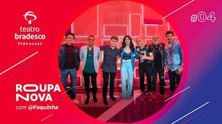 #04 Teatro Bradesco Videocast: @RoupaNovaOficial com @foquinhaoficial