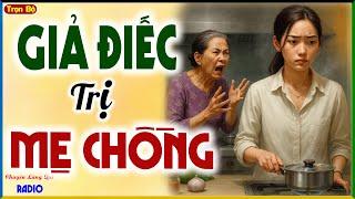 Nghe Mà Xúc Động Với Câu Truyện Thực Tế Này: GIẢ CÂM GIẢ ĐIẾC TRỊ MẸ CHỒNG |Nghe kể truyện đêm khuya