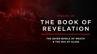 The Seven Bowls of Wrath and the Sea of Glass // THE BOOK OF REVELATION: Session 49