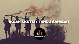 Iksan Skuter - Rindu Sahabat (LIRIK)