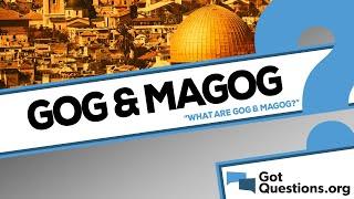 What are Gog and Magog?
