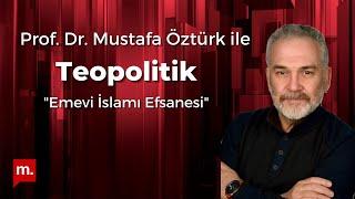 Mustafa Öztürk ile Teopolitik: "Emevi İslamı Efsanesi"