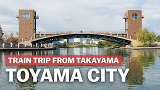 Exploring Toyama City from Takayama | japan-guide.com