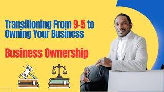 Transitioning From 9-5 to Owning Your Business | Employee to Entrepreneur | Business Ownership |