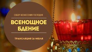 Всенощное бдение.Собор Вознесения Господня.Прямая трансляция.