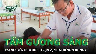 Tấm Gương Sáng: Y Sĩ Nguyễn Hữu Đức - Trọn Vẹn Hai Tiếng 'Lương Y' | SKĐS