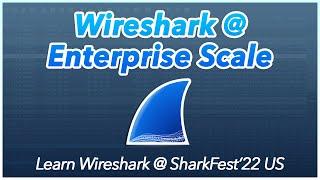 07: Wireshark at Enterprise Scale | Learn Wireshark @ SF22US