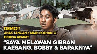 DEMO, ANAK TANGAN KANAN SOEHARTO DISIKSA APARAT. "SAYA MELAWAN GIBRAN, KAESANG, BOBBY DAN BAPAKNYA"