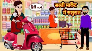 सब्जी मार्केट में ससुराल | Kahani | Moral Stories | Stories in Hindi | Bedtime Stories | Fairy Tales