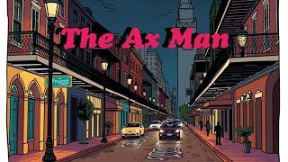 The AX man! Of New Orleans. True Scary Stories!