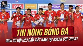 Tin nóng 3/8: Indo cử đội U23 đấu Việt Nam ở ASEAN Cup 2024? Báo Đức ca ngợi sao Việt Kiều hết lời